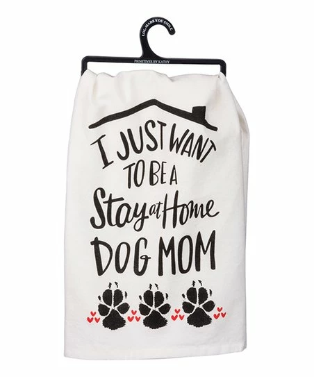 Primitives by Kathy | White 'I Just Want To Be a Stay At Home Dog Mom' Dish Towel